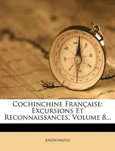 USED-Cochinchine Fran?aise: Excursions Et Reconnaissances, Volume 8... by Anonymous (Paperback)