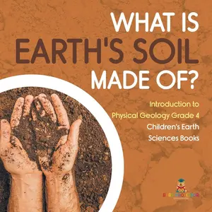 What Is Earth's Soil Made Of? | Introduction to Physical Geology Grade 4 | Children's Earth Sciences Books Paperback – December 31, 2020