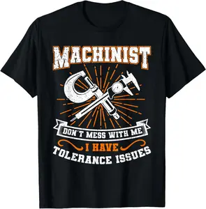 100% Cotton Machinist with Tolerance Issues Machinist Shirt Funny Gift T-Shirt