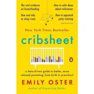 Cribsheet: A Data-Driven Guide to Better, More Relaxed Parenting, from Birth to Preschool by Oster, Emily