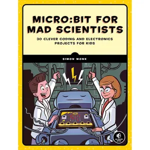 Micro:bit for Mad Scientists: 30 Clever Coding and Electronics Projects for Kids Illustrated Edition