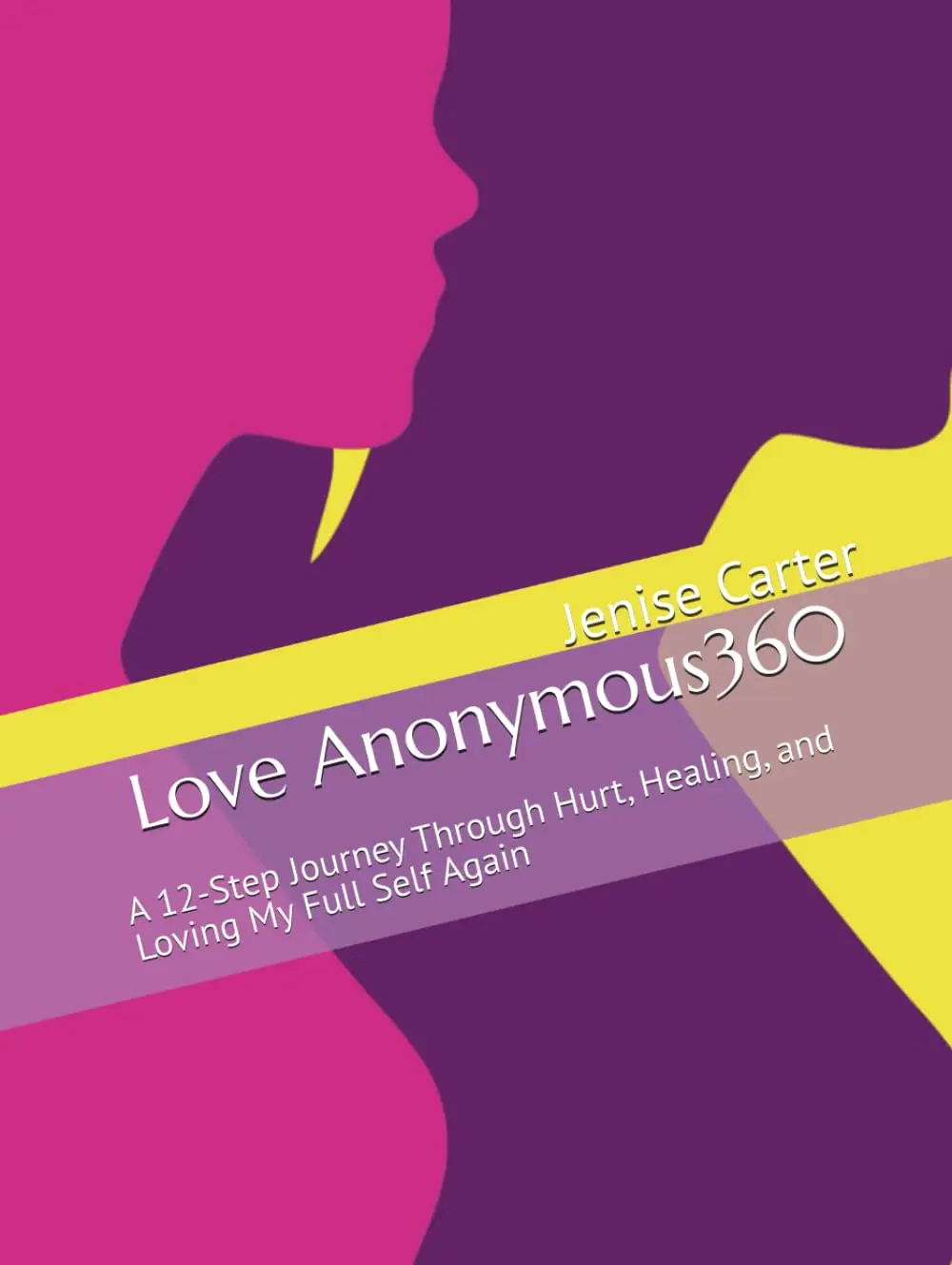 Love Anonymous360: A 12-Step Journey Through Hurt, Healing, and Loving My Full Self Again (LoveUr360)