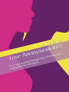 Love Anonymous360: A 12-Step Journey Through Hurt, Healing, and Loving My Full Self Again (LoveUr360)