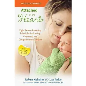 USED-Attached at the Heart: Eight Proven Parenting Principles for Raising Connected and Compassionate Children by Nicholson, Barbara (Paperback)