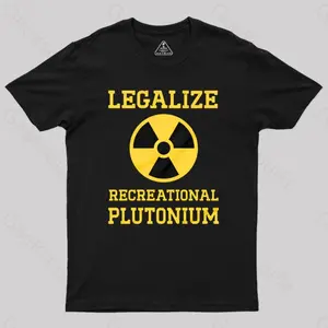 Legalize Recreational Plutonium Geek T-Shirt