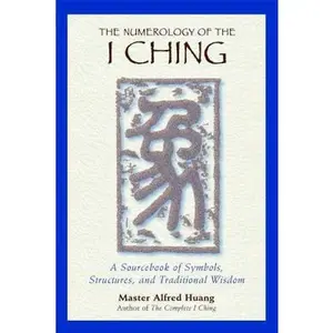 USED-The Numerology of the I Ching: A Sourcebook of Symbols, Structures, and Traditional Wisdom by Huang, Taoist Master Alfred (Paperback)