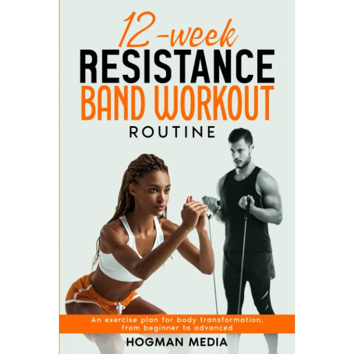 12-Week Resistance Band Workout Routine: An Exercise Plan for Body Transformation, From Beginner to Advanced Paperback – September 21, 2023
