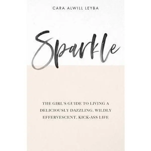 USED-Sparkle: The Girl's Guide to Living a Deliciously Dazzling, Wildly Effervescent, Kick-Ass Life by Alwill Leyba, Cara (Paperback)