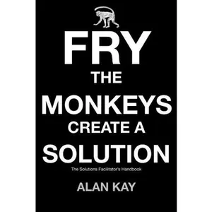 USED-Fry The Monkeys Create A Solution: The manager’s and facilitator’s guide to accelerating change using Solution Focus by Alan Kay (Paperback)