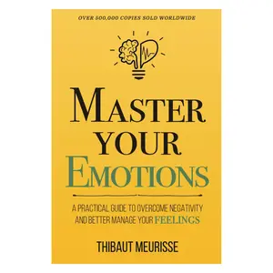 Master Your Emotions Practical Guide to Managing Feelings & Overcoming Negativity - Paperback