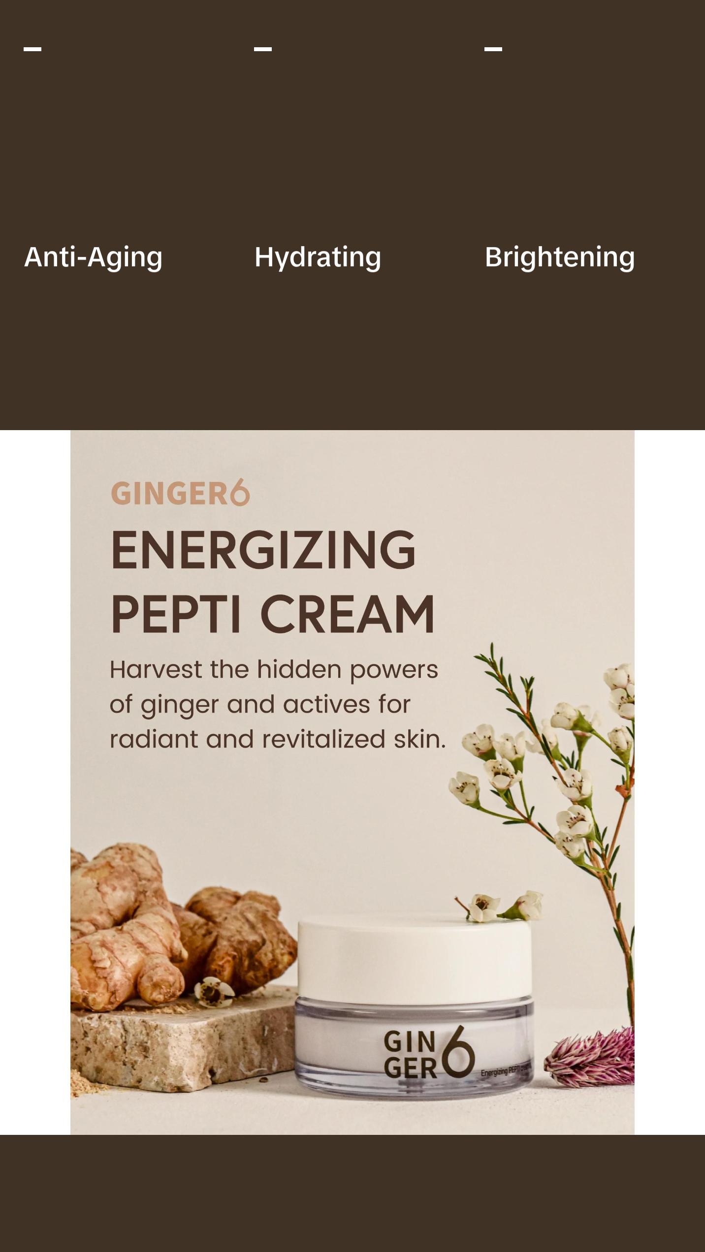 Ginger 6 Energizing PEPTI Cream (1.69fl. oz.) Revitalizing Skin Care, Brightening, with Ginger Water Extract Ginger 6 Energizing PEPTI Cream (1.69fl. oz.) Revitalizing Skin Care, Brightening, with Ginger Water Extract