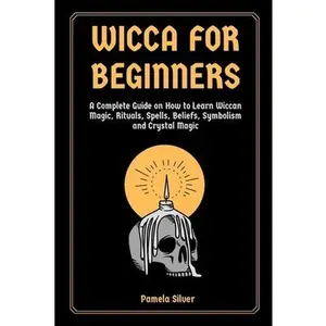 USED-Wicca for Beginners: A Complete Guide on How to Learn Wiccan Magic, Rituals, Spells, Beliefs, Symbolism and Crystal Magic by Silver, Pamela (Paperback)