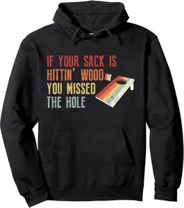 Funny Cornhole your sack is hittin' wood you missed the hole Pullover Hoodie