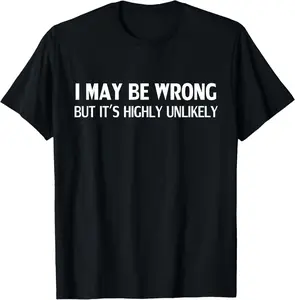 100% Cotton Unisex Funny I May Be Wrong But It's Highly Unlikely T-Shirt