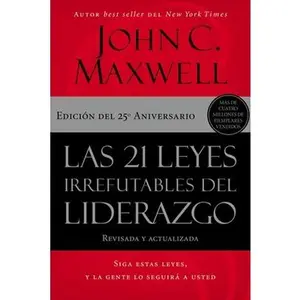 Las 21 Leyes Irrefutables del Liderazgo: Siga Estas Leyes, Y La Gente Lo Seguirá a Usted -- John C. Maxwell, Paperback