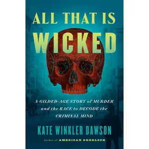 USED-All That Is Wicked: A Gilded-Age Story of Murder and the Race to Decode the Criminal Mind by Dawson, Kate Winkler (Hardcover)