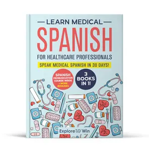 Learn Medical Spanish For Healthcare Professionals: 3 Books in 1: Speak Medical Spanish in 30 Days!