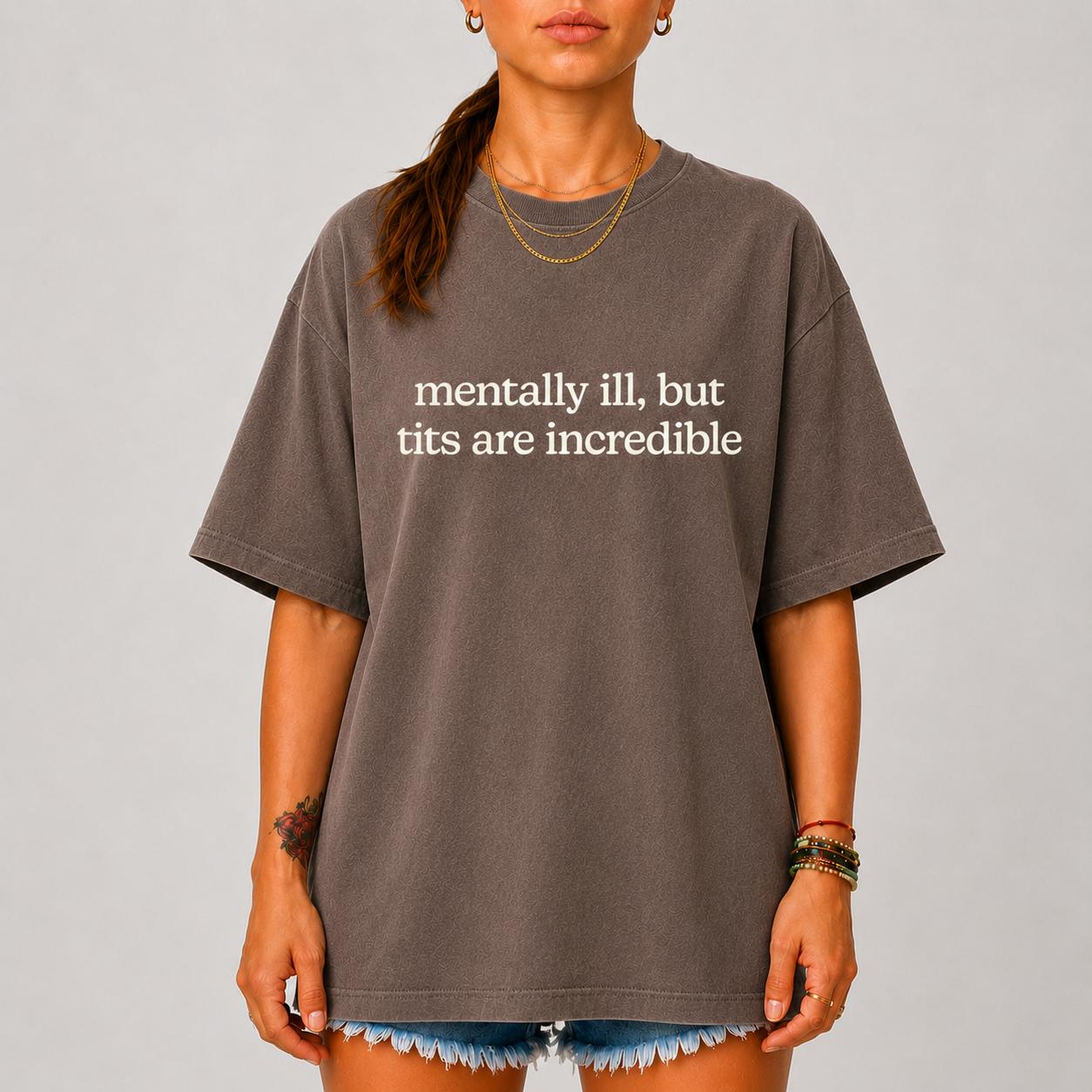 Comfort Colors Mentally Ill But Tits Are Incredible Shirt, Funny Adult Humor Tee, Retro Sarcastic Graphic T-Shirt, Girls Trip Party Shirt, Novelty Gift