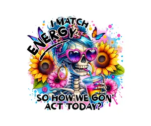 I Match Energy So How We Gon' Act Today? Sunflower • T-shirt Tee Shirt Comfortable Unisex Top Casual Sublimation Graphic Skull Skeleton
