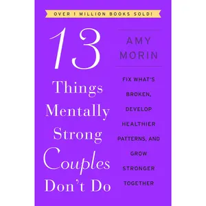 13 Things Mentally Strong Couples Don't Do: Fix What's Broken, Develop Healthier Patterns, and Grow Stronger Together by Amy Morin [Paperback Book]