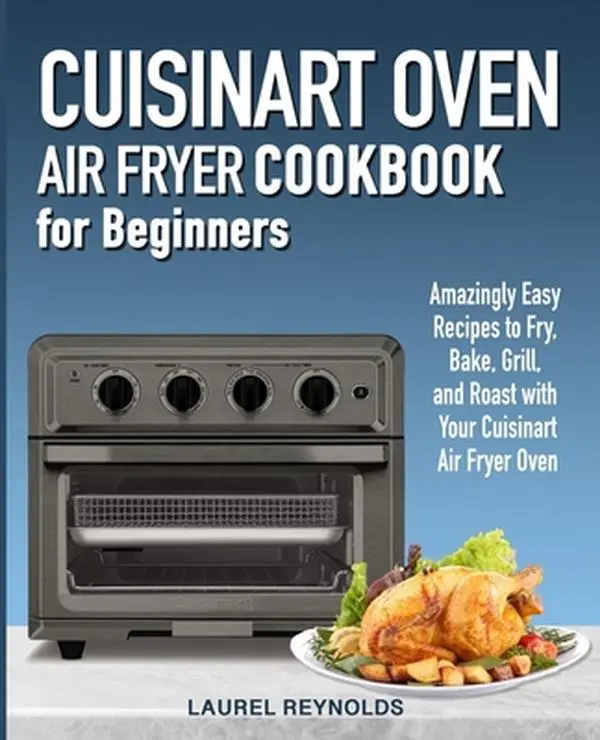 USED Book - Cuisinart Air Fryer Oven Cookbook for Beginners: Amazingly Easy Recipes to Fry, Bake, Grill, and Roast with Your Cuisinart Air Fryer Oven by Reynolds, Laurel (Paperback) - english
