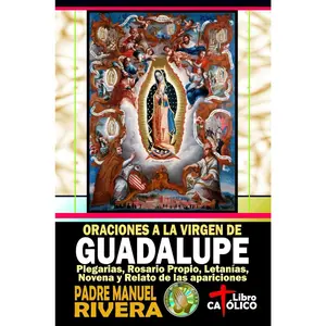 Oraciones a la Virgen de Guadalupe. Plegarias, Rosario propio, Letanías, Novenay Relato de las apariciones (Devocionarios catílicos, libros de ... Virgen deGuadalupe) (Spanish Edition)