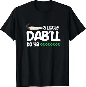 100% Cotton A Little Dab Will Do Ya Cannabis Weed Marijuana Drugs T-Shirt