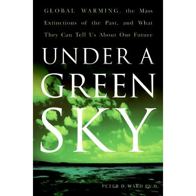 Under a Green Sky: Global Warming, the Mass Extinctions of the Past, and What They Can Tell Us About Our Future by Peter D. Ward [Paperback Book]