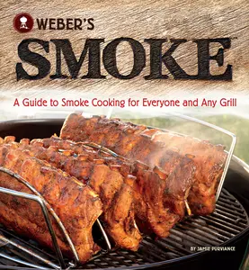 Weber's Smoke: A Guide to Smoke Cooking for Everyone and Any Grill by Jamie Purviance [Paperback Book]