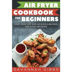 USED-Air Fryer Cookbook for Beginners: Easy, Healthy and Delicious Recipes for Your Air Fryer by Gibbs, Savannah (Paperback)