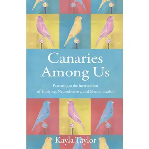 USED-Canaries Among Us: Parenting at the Intersection of Bullying, Neurodiversity, and Mental Health by Taylor, Kayla (Paperback)
