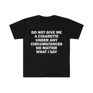 100% Cotton Do Not Give Me A Cigarette T-Shirt, Humor T-shirt, Funny Gift, Funny Meme shirt, Unisex Offensive T-Shirt, Funny T-Shirt, Satire Shirt, Adult funny T-shirt, Gift for Woman and Man