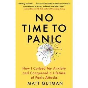 No Time to Panic: How I Curbed My Anxiety and Conquered a Lifetime of Panic Attacks -- Matt Gutman, Paperback