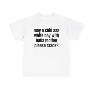 may a chill ass white boy with hella motion please crack? T-Shirt | Text Quote Tee