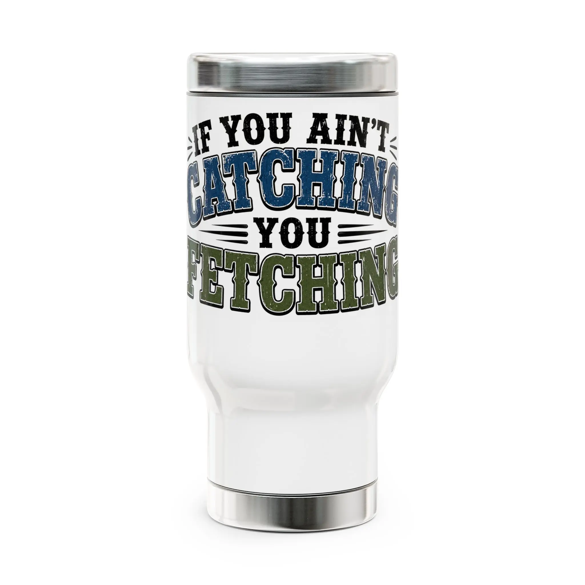 If You Ain't Catching You Fetching Travel Mug | 14oz