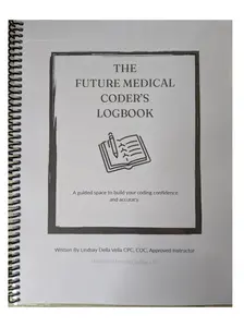 The Future Medical Coder's Logbook By Lindsay Della Vella, CPC, COC, Approved instructor