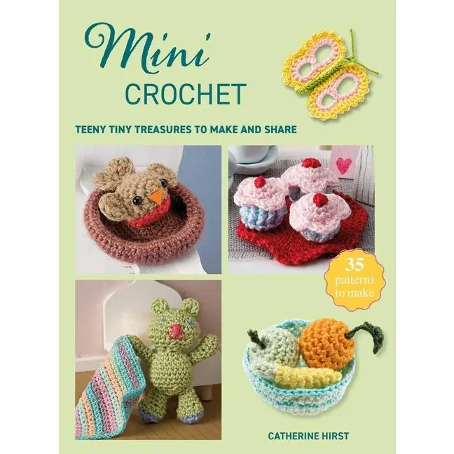 Mini Crochet: Teeny Tiny Treasures to Make and Share -- Catherine Hirst - Paperback