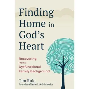 USED-Finding Home in God's Heart: Recovering From a Dysfunctional Family Background by Tim Rule (Paperback)