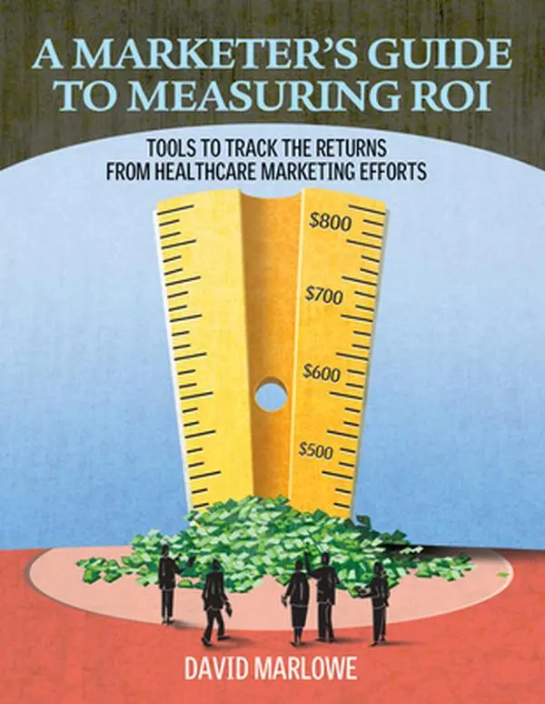 USED-A Marketer's Guide to Measuring Roi: Tools to Track the Returns of Your Healthcare Marketing Efforts by Marlowe, David (Paperback)