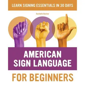 American Sign Language for Beginners: Learn Signing Essentials in 30 Days -- Rochelle Barlow, Paperback