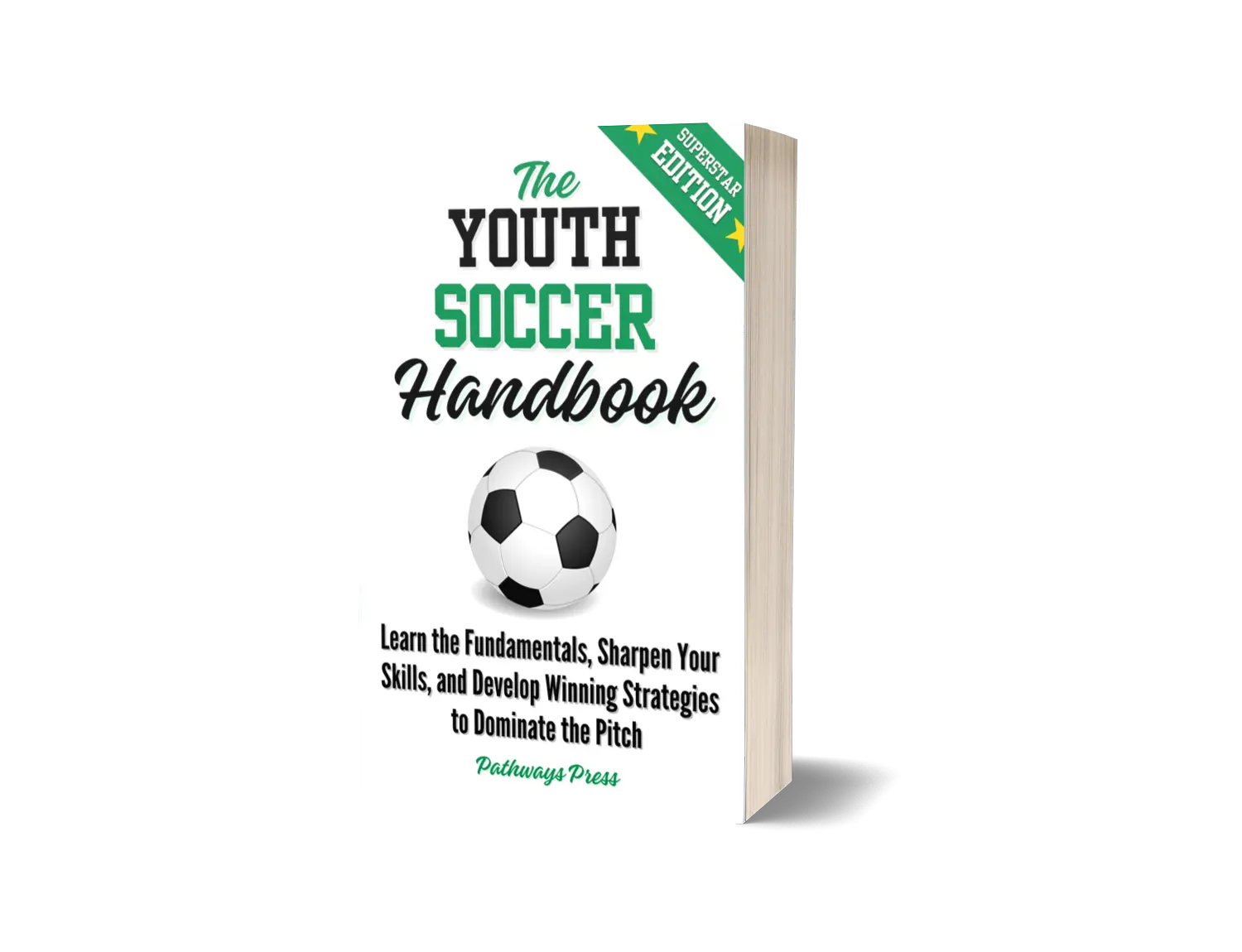 Pathways Press The Youth Soccer Handbook Learn the Fundamentals, Sharpen Your Skills, and Develop Winning Strategies to Dominate the Pitch