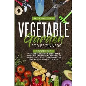 USED-Vegetable Garden for Beginners: 2 Books in 1: Vegetable Garden for the First Time Container Gardening: All You Need to Produce Fruit Vegetables from 0 by Green, David (Paperback)