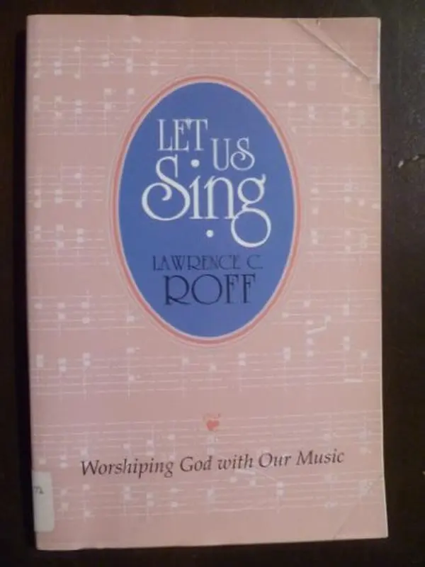 USED Book - Let Us Sing: Worshiping God with Our Music by Lawrence C Roff (Paperback) - english