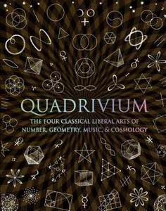 Quadrivium: The Four Classical Liberal Arts of Number, Geometry, Music, & Cosmology -- Miranda Lundy, Hardcover