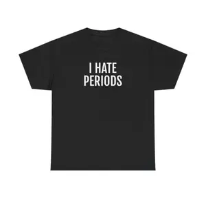 Hate Periods T Shirt Funny Unisex Heavy Cotton Tee