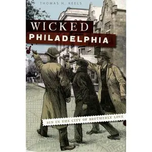 USED-Wicked Philadelphia: Sin in the City of Brotherly Love by Keels, Thomas H. (Paperback)