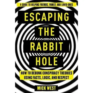 USED-Escaping the Rabbit Hole: How to Debunk Conspiracy Theories Using Facts, Logic, and Respect by West, Mick (Hardcover)