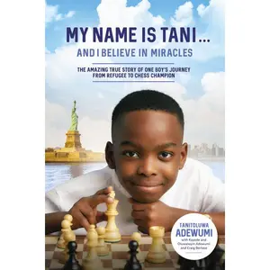 My Name Is Tani . . . and I Believe in Miracles: The Amazing True Story of One Boy’s Journey from Refugee to Chess Champion