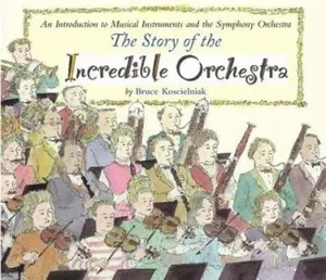 USED-The Story of the Incredible Orchestra: An Introduction to Musical Instruments and the Symphony Orchestra by Bruce Koscielniak (Paperback)