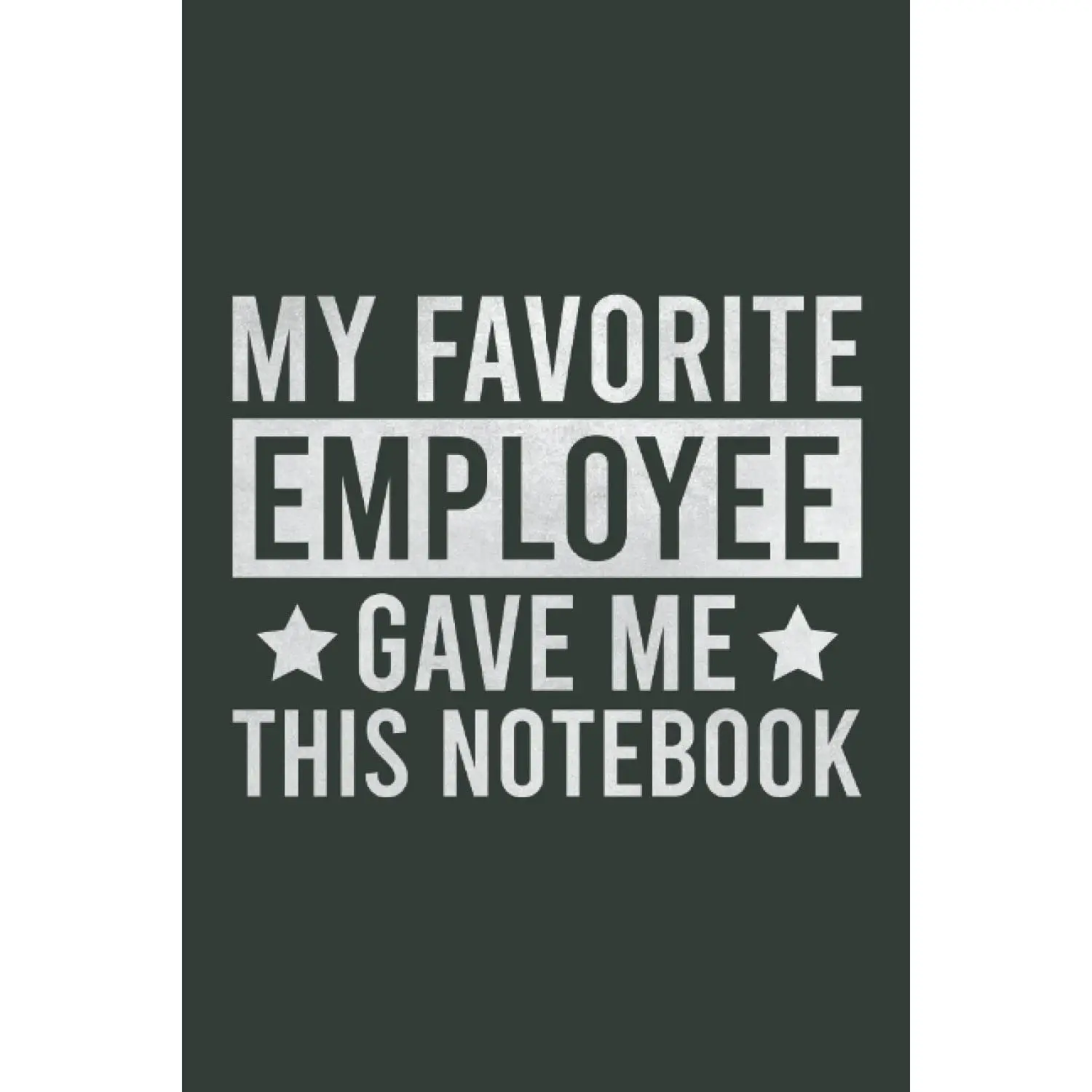My Favorite Employee Gave Me This Notebook Funny Lover Lined Notebook |Motivational Quote Journal: Birthday Inspirational Saying